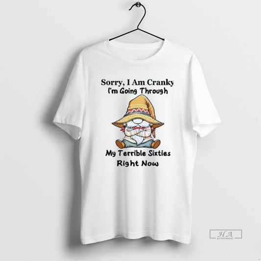 Trendy Sorry I Am Cranky Im Going Through My Terrible Sixties Right Now Gnome Mens