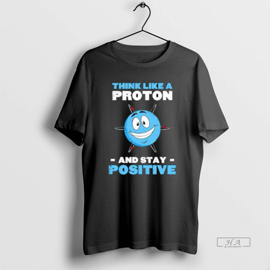 Trendy Think Like A Proton And Stay Positive