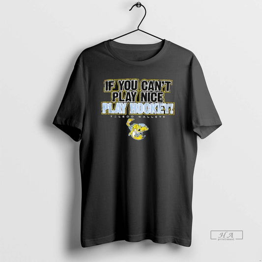 Trendy Toledo Walleye If You Cant Play Nice Play Hockey