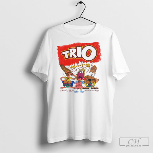Trio I Want A Trio And I Want One Now Shirts