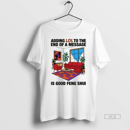 Official Adding Lol To The End Of A Message Is Good Feng Shui T-Shirts, Hoodie, Sweatshirt | AU18TeeNovaLab.com