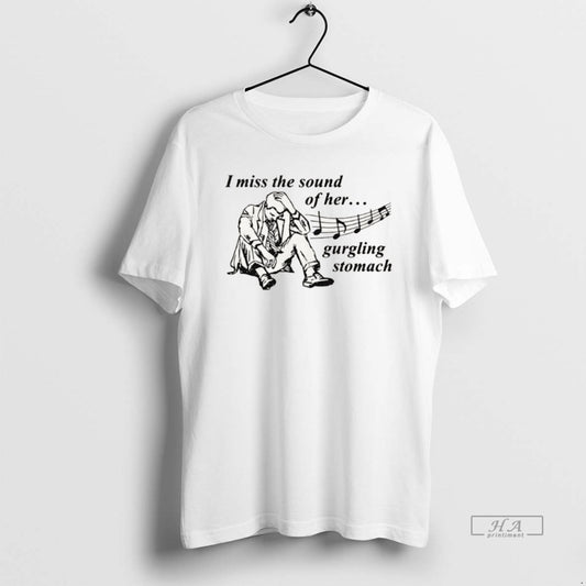Official I Miss The Sound Of Her Gurgling Stomach T-Shirts, Hoodie, Sweatshirt | AU18TeeNovaLab.com