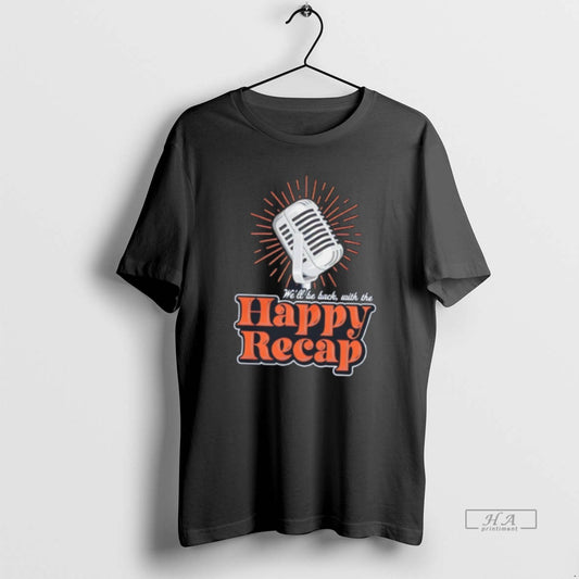 Official Well Be Back With The Happy Recap T-Shirts, Hoodie, Sweatshirt | AU18TeeNovaLab.com